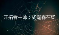 开拓者主帅：杨瀚森在场叫战术安排进攻 队友最喜欢和这样球员打球