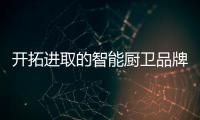 开拓进取的智能厨卫品牌才能取得2021年市场