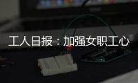 工人日报�

：加强女职工心理健康保护