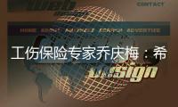 工伤保险专家乔庆梅：希望能看到农业劳动者被纳入工伤保险