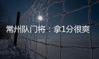 常州队门将�：拿1分很爽很开心，这已经是很大的一个进步了