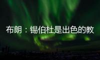 布朗：锡伯杜是出色的教练也是我的朋友 但我不想谈过去