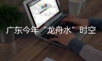 广东今年“龙舟水”时空分布严重不均！下月起进入华南后汛期
