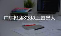 广东将迎8级以上雷暴大风或冰雹，珠海天气→