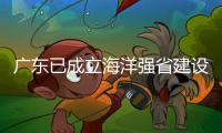广东已成立海洋强省建设工作委员会�，今年海洋工作重点已敲定