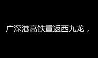广深港高铁重返西九龙，香港段停运近三年后恢复运营