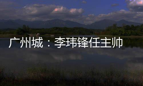 期待李玮锋的广州到来