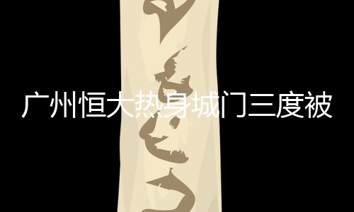 广州冠命穆里奇梅开二度
