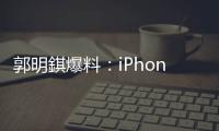 郭明錤爆料
：iPhone 18搭载的A20处理器采用2nm工艺