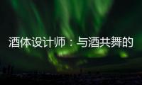 酒体设计师：与酒共舞的人