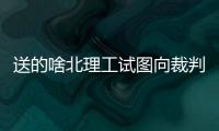 送的啥北理工试图向裁判送礼被拒，最终2