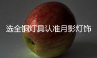 选全铜灯具认准月影灯饰
，十余年品质始终如一