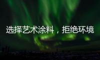 选择艺术涂料，拒绝环境污染，赢得家人健康!
