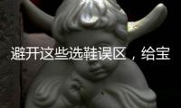 避开这些选鞋误区
，给宝宝选舒适儿童鞋