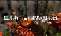 里弗斯：目前的争冠前景是近20年最开放的 没有绝对的统治级球队