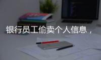 银行员工偷卖个人信息
，被判六个月	�！珠海中院发布十大典型案例