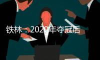 铁林
：2020年夺冠后相比庆祝更多的是解脱 终于能离开园区回家了