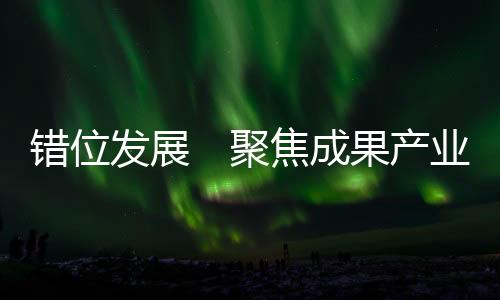 错位成果产业产业链融合发展