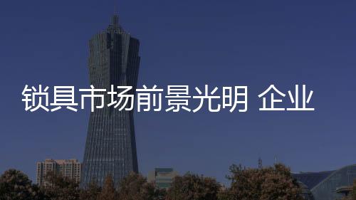 锁具行业的锁具市场式创新
