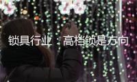 锁具行业�：高档锁是方向 门锁是领头羊