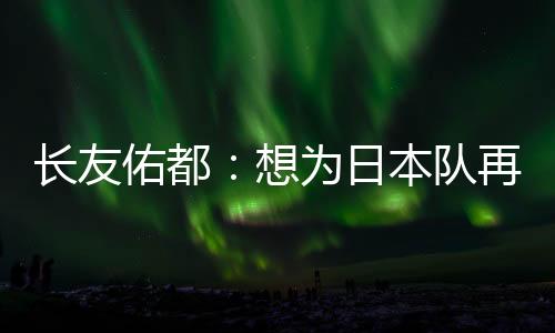 替补”对长友佑都来说