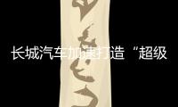 长城汽车加速打造“超级航母”，科技白马价值凸显
