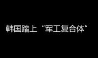 韩国踏上“军工复合体”之路
？