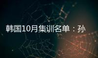韩国10月集训名单：孙兴慜金玟哉缺席