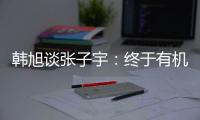 韩旭谈张子宇：终于有机会跟比自己高那么多传球 希望她保持健康