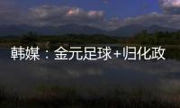 韩媒
：金元足球+归化政策相继失败后，中国足球未来之路相当迷茫