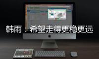 韩雨�：希望走得更稳更远
