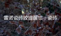 雷诺瓷砖胶提醒您：瓷砖胶好用，施工勿任性!