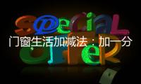 门窗生活加减法
：加一分守护，减一分担忧