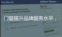 门窗提升品牌服务水平，成行业内门窗领跑者