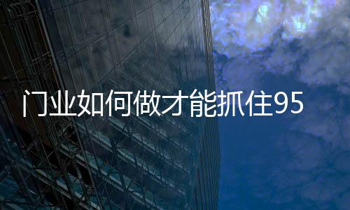 抓住门业体验消费文化