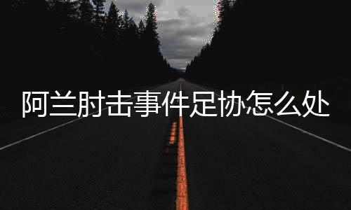 阿兰恒大也及时作出了处罚