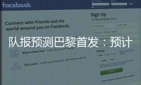 队报预测巴黎首发
：预计与对阵皇马首发相同
，登贝莱领衔