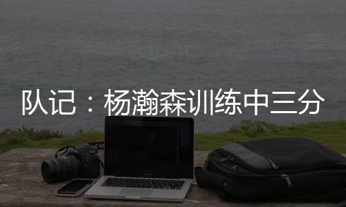 他的队记体能已经在进步
