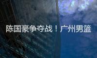 陈国豪争夺战	！广州男篮可能“天价”强挖北控，广东队正式出局