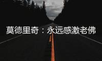 莫德里奇：永远感激老佛爷；皇马生涯最难忘第10个欧冠