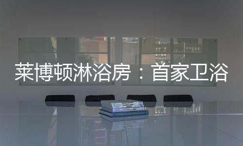 淋浴房作为耐用消费品