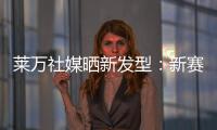 莱万社媒晒新发型：新赛季，新发型	，同样的目标