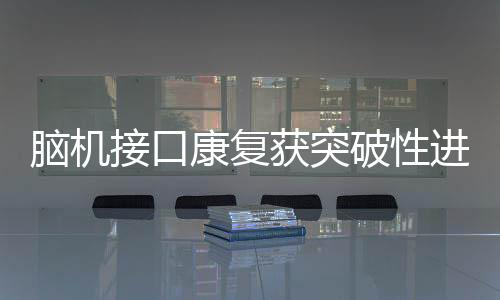四肢瘫痪14年的脑机患者