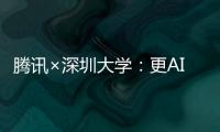 腾讯×深圳大学�：更AI了！