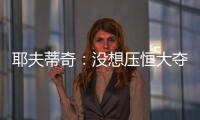 耶夫蒂奇
：没想压恒大夺冠 俱乐部清楚两队实力差