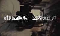 耐贝西照明：室内设计师“知光·懂光”时代的到来!