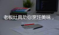 老板灶具助你烹饪美味
�，治愈“快节奏综合征”