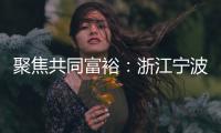 聚焦共同富裕
：浙江宁波新的社会阶层人士吹响号角