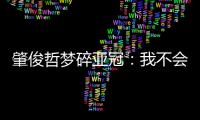 肇俊哲梦碎亚冠：我不会退役 还想多踢两年