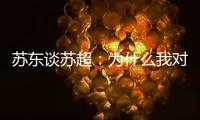 苏东谈苏超：为什么我对苏超如此好感
？这是足球文化的具象体现